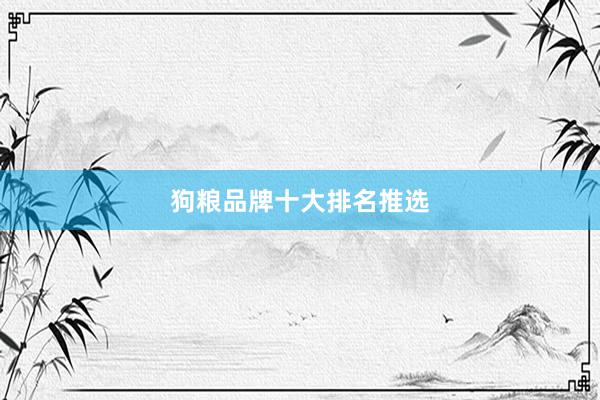 狗粮品牌十大排名推选